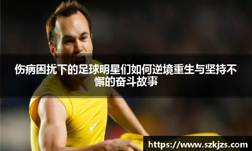 伤病困扰下的足球明星们如何逆境重生与坚持不懈的奋斗故事