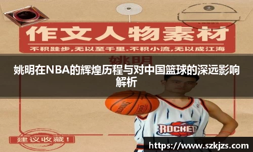姚明在NBA的辉煌历程与对中国篮球的深远影响解析
