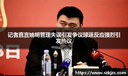 记者直言姚明管理失误引发争议球迷反应强烈引发热议