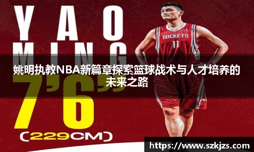 姚明执教NBA新篇章探索篮球战术与人才培养的未来之路