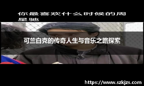 可兰白克的传奇人生与音乐之路探索