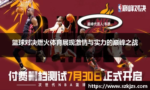 篮球对决燃火体育展现激情与实力的巅峰之战