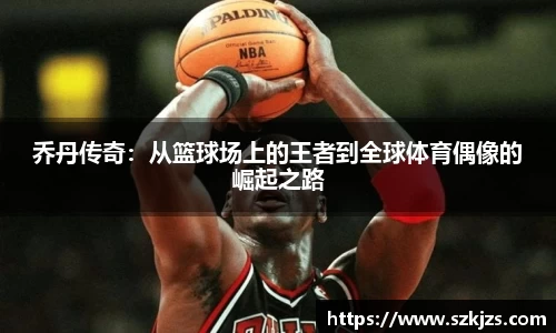 乔丹传奇：从篮球场上的王者到全球体育偶像的崛起之路